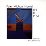 Hamel , Peter Michael - Let It Play: 1979-1983 Selected Pieces