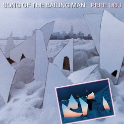 Pere Ubu - Song of the bailing man