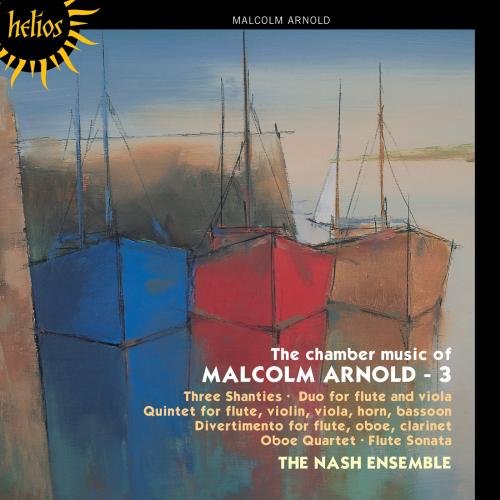 Arnold , Malcolm - The Chamber Music Of Malcolm Arnold 3: Three Shanties, Duo For Flute And Viola, Quintet, Divertimento, Oboe Quartet, Flute Sonata (The Nash Ensemble)