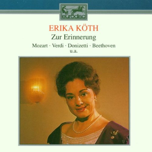Köth , Erika - Zur Erinnerung - Mozart, Verdi, Donizetti, Beethoven, u.a.