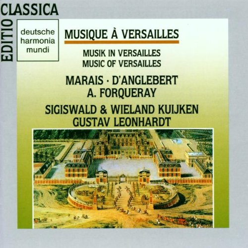 Kuijken , Sigiswald & Wieland / Leonhardt , Gustav - Music Of Versailles By Marais, D'Anglebert, Forqueray