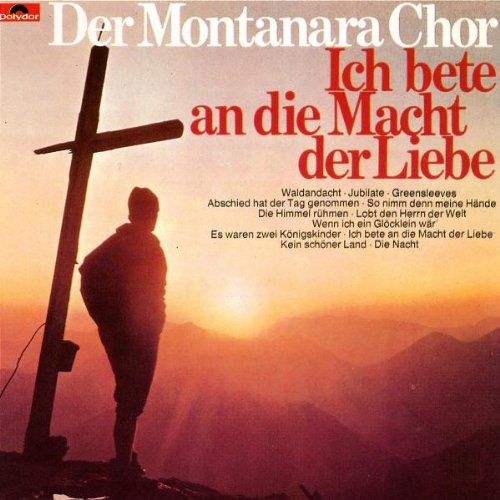Montanara Chor - Ich Bete An die Macht der Lieb