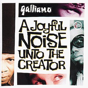 Galliano - A joyful noise unto the creater