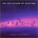 Goodman , Jerry - On The Future Of Aviation
