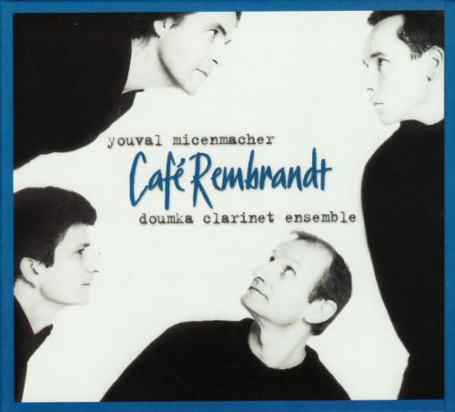 Micenmacher , Youval & Doumka Clarinet Ensemble - Cafe Rembrandt