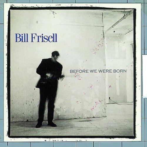 Frisell , Bill - Before we were born