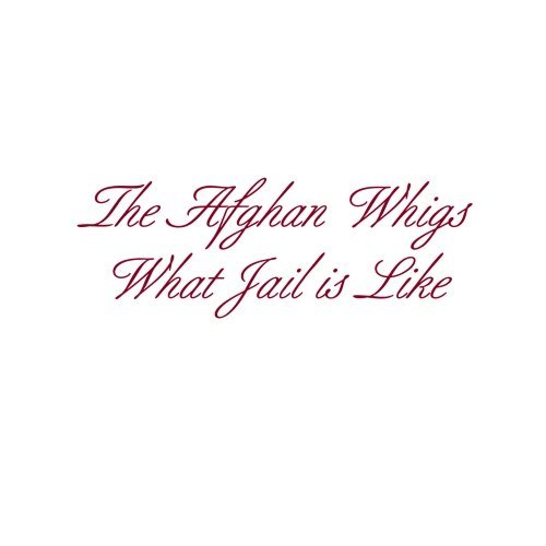Afghan Whigs , The - What Jail Is Like
