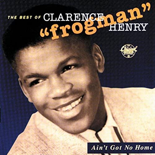 Henry , Clarence 'Frogman' - Ain't Got No Home: The Best Of Clarence 'Frogman' Henry