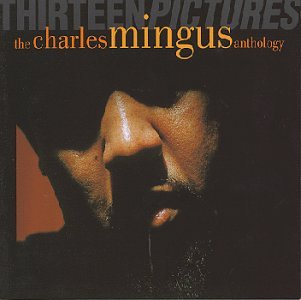 Mingus , Charles - Thirteen Pictures: The Charles Mingus Anthology