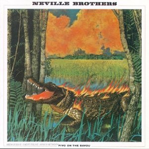 Neville Brothers - Fiyo on the Bayou