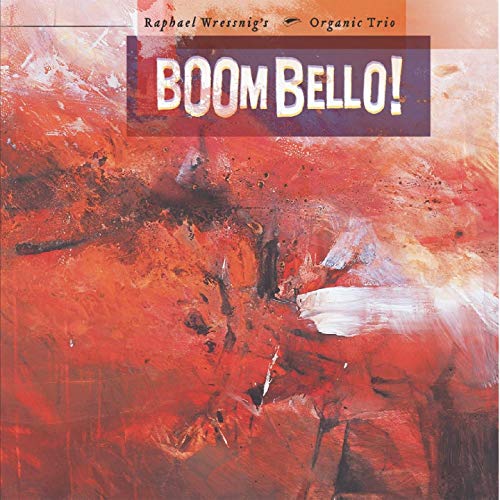 Raphael Wressnig S Organic Trio - Boom Bello!