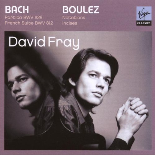 Fray , David - Bach: Partita BWV 828, French Suite BWV 812 / Boulez: Notations, Incises