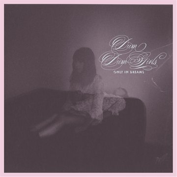Dum Dum Girls - Only In Dreams