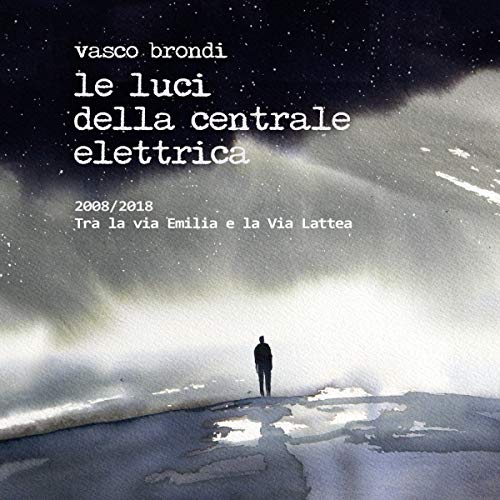 Vasco - le Luci Della Centrale Elettrica Brondi - 2008/2018 Tra la Via Emilia E la Via Lattea