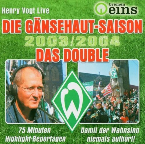 Henry Vogt - Bremen Eins - Die Gänsehaut-Saison 2003/2004. Das Double.
