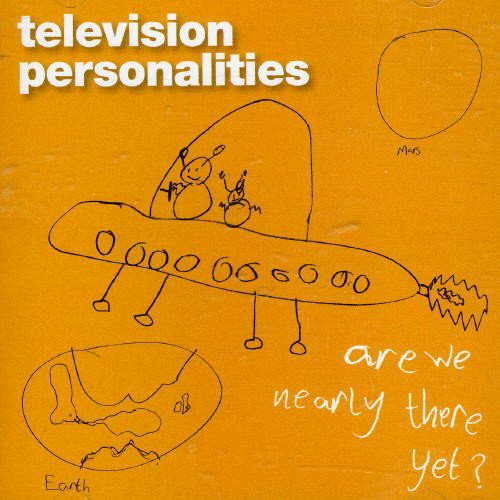 Television Personalities - Are We Nearly There Yet?