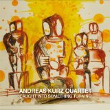 Andreas Kurz Quartet - Caught Into Something Turning