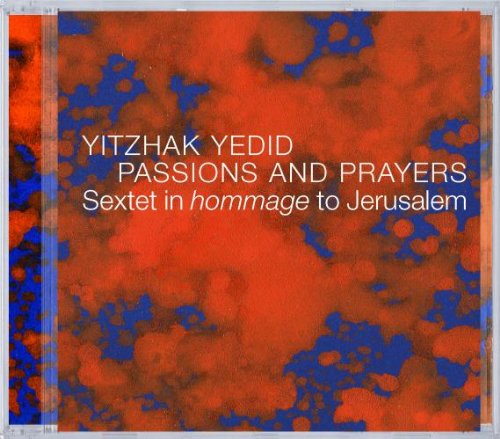 Yedid , Yitzhak - Passions And Prayers (Sextet In Hommage To Jerusalem)