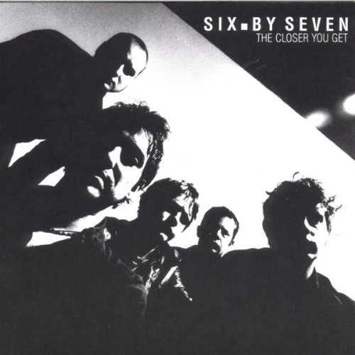 Six By Seven - The closer you get