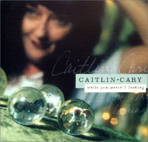 Caitlin Cary - While You Weren'T Looking