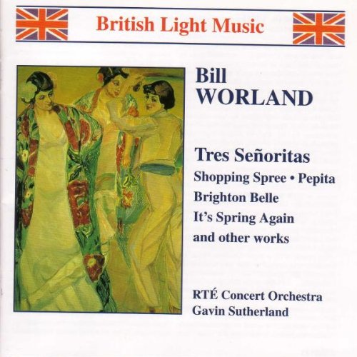 Worland , Bill - Tres Senoritas, Shopping Spree, Pepita, Brighton Belle, It's Spring Again And Other Works (RTE Concert Orchestra, Sutherland)