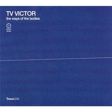 TV Victor - The Ways Of The Bodies (Tresor 240)