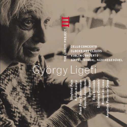 Ligeti , György - The Ligeti Project III: Cello Concerto / Clocks And Clouds / Violin Concerto / Sippal, Dobbal, Nadihegedüvel (Palm, Karolyi, Zimmermann, Reuss)
