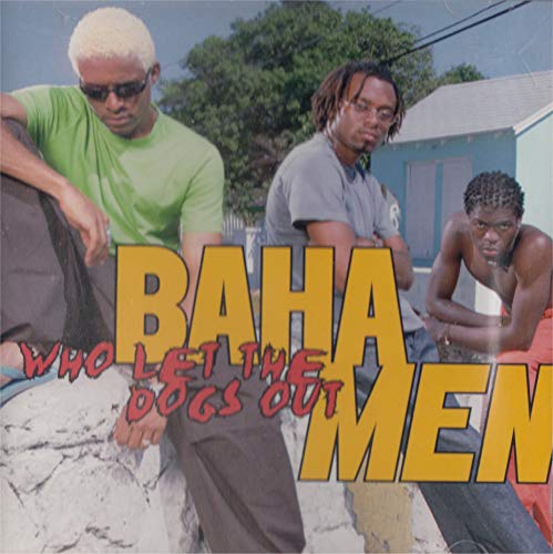 Baha Men   - Who Let the Dogs Out