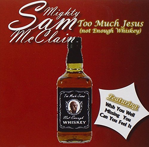 McClain , Mighty Sam - Too Much Jesus (Not Enough Whiskey)