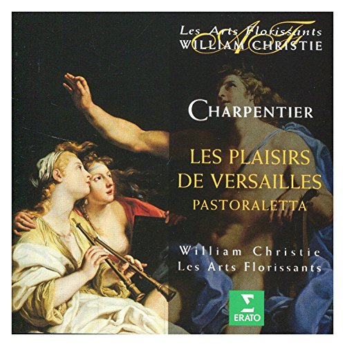 Charpentier , Marc-Antoine - Les Plaisirs De Versailles - Pastoraletta / Airs Sur Les Stances Du Cid / Amor Vince Ogni Cosa (Christie, Les Arts Florissants)