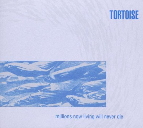 Tortoise - Millions now living will never die