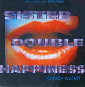 Sister Double Happiness - Horsey Water