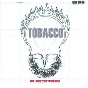 Tobacco - Don't deny your wearness