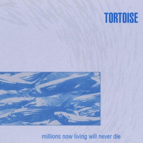 Tortoise - Millions Now Living Will Never Die