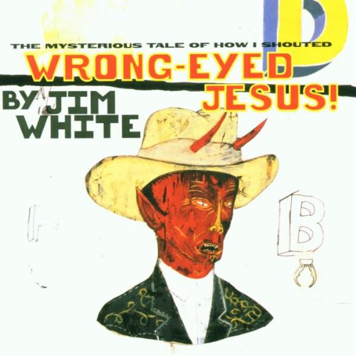 White , Jim - Wrong-Eyed Jesus!