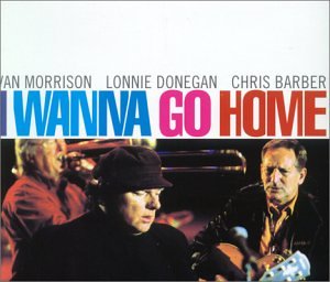 Morrison , Van & Donegan , Lonnie & Barber , Chris - I wanna go Home (Maxi)