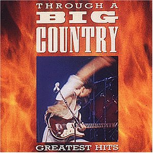 Big Country - Greatest Hits - Trough A Big Country (Remastered)