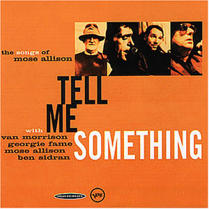 Allison , Mose - Tell Me Something - The Songs Of Mose Allison With Van Morrison , Georgie Fame, Mose Allison, Ben Sidran)