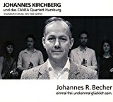 Kirchberg , Johannes - Johannes R. Becher: Einmal frei. und einmal glücklich sein. (mit dem CANEA Quartett Hamburg)