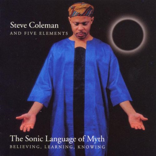 Steve Coleman - The Sonic Language of Myth: