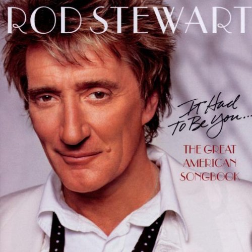 Stewart , Rod - It Had to Be You... The Great American Songbook