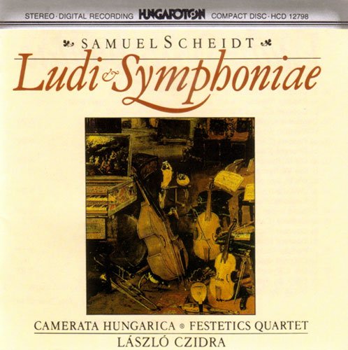 Scheidt , Samuel - Ludi & Symphoniae (Camerata Hungarica, Festetics Quartet, Czidra)