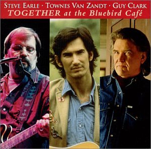 Earle , Stve & Zandt , Townes van & Clark , Guy - Together at the Bluebird Cafe