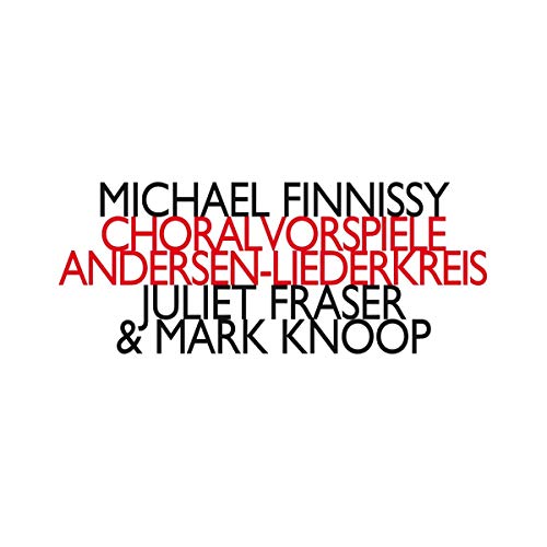Finnissy , Michael - Choral Vorspiele / Andersen-Liederkreis (Juliet Fraser & Mark Knoop)