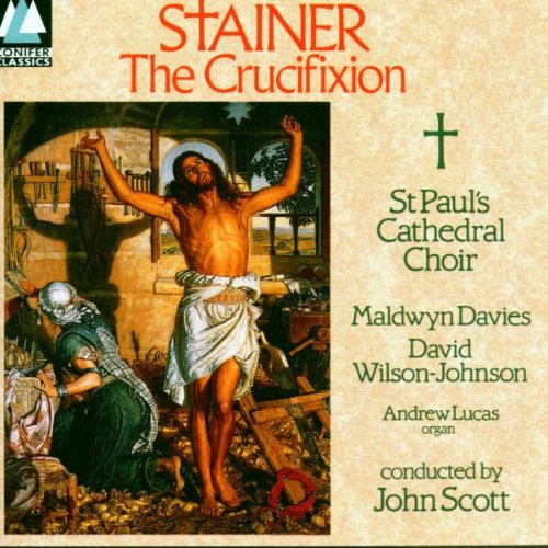 Stainer , John - Stainer: The Crucifixion (Scott Davies, Wilson-Johnson, Lucas)