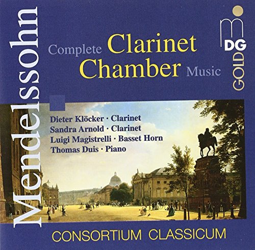 Mendelssohn , Felix - Complete Clarinet Chamber Music (Consortium Classicum: Klöcker, Arnold, Magistrelli, Duis)