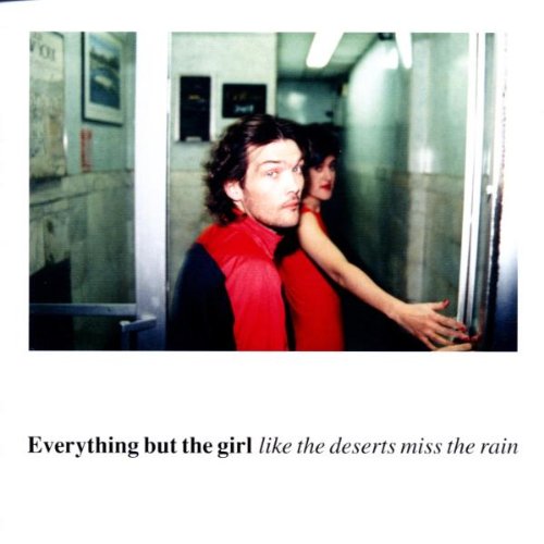 Everything But the Girl - Like the Deserts Miss the Rain