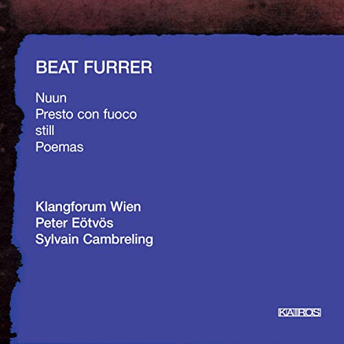 Furrer , Beat - Nuun / Presto Con Fuoco / Still / Poemas (Klangforum Wien, Eötvös, Cambreling)