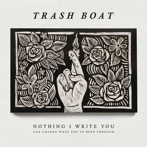 Trash Boat - Nothing I Write You Can Change What You'Ve Been Th