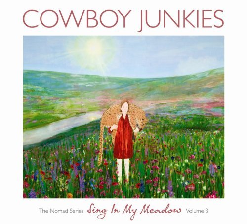 Cowboy Junkies - Sing In My Meadow - The Nomad Series 3